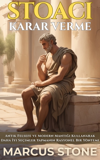 Stoaci Karar Verme - Antik Felsefe ve Modern Mantığı Kullanarak Daha İyi Seçimler Yapmanın Rasyonel Bir Yöntemi - cover