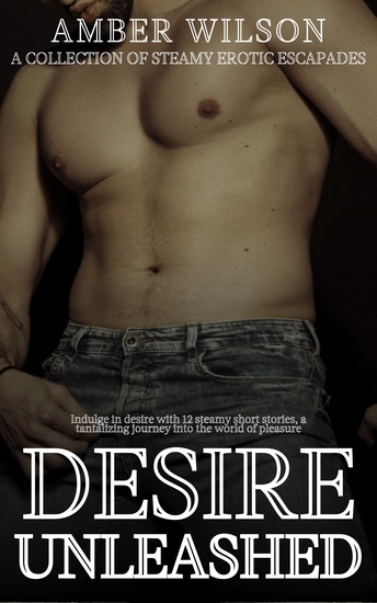 Desire Unleashed - A Collection of Steamy Erotic Escapades - cover