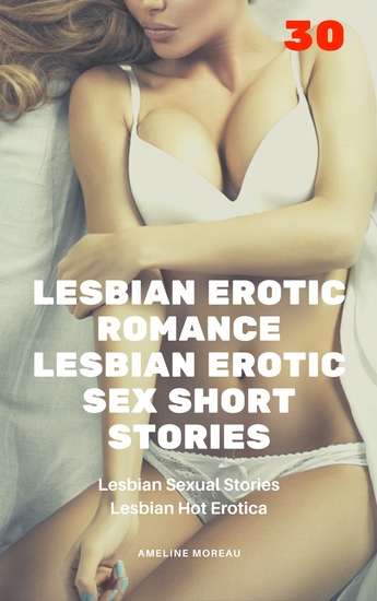 Lesbian Erotic Romance - Lesbian Erotic Sex Short Stories 30 Erotic Stories Mega Collection - cover