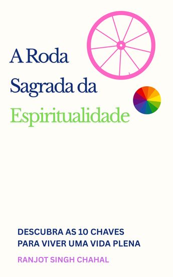 A Roda Sagrada da Espiritualidade - Descubra as 10 Chaves para Viver uma Vida Plena - cover