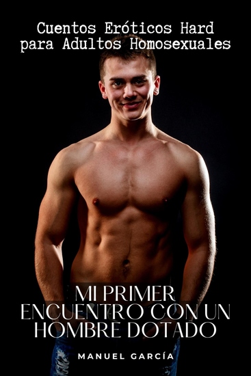 Mi primer Encuentro con un Hombre Dotado - Cuentos Eróticos Hard para Adultos Homosexuales - cover