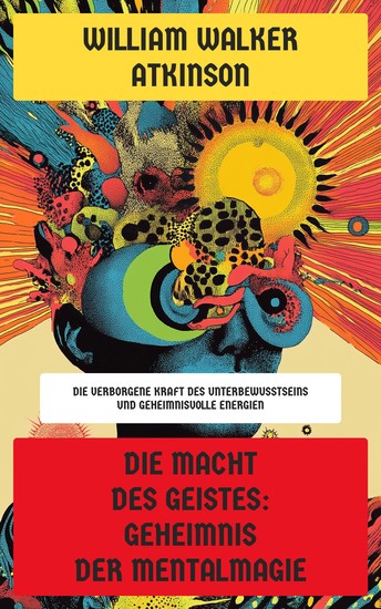 Die Macht des Geistes: Geheimnis der Mentalmagie - Die verborgene Kraft des Unterbewusstseins und geheimnisvolle Energien - cover