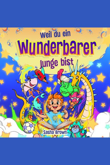 Weil du ein wunderbarer Junge bist - Inspirierende Geschichten mit Ausmalbildern und schönen Moralvorstellungen die Kindern etwas über Selbstvertrauen innere Stärke Mut Freundschaft und mehr vermitteln - cover