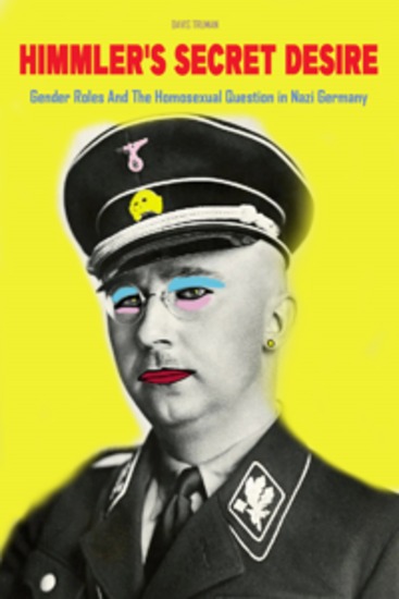 Himmler's Secret Desire - Gender Roles And The Homosexual Question in Nazi Germany - cover