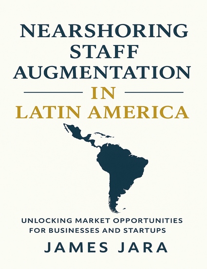 Nearshoring Staff Augmentation in Latin America - Unlocking Market Opportunities for Businesses and Startups - cover