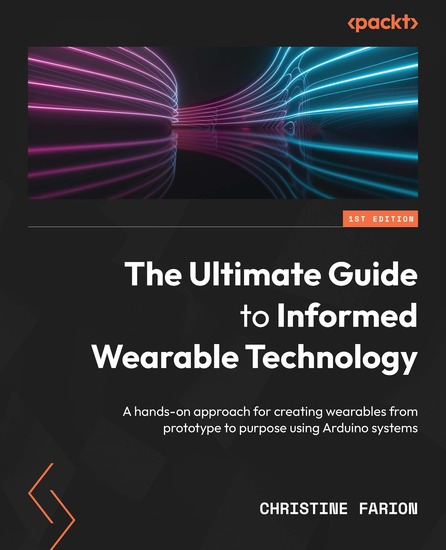 The Ultimate Guide to Informed Wearable Technology - A hands-on approach for creating wearables from prototype to purpose using Arduino systems - cover