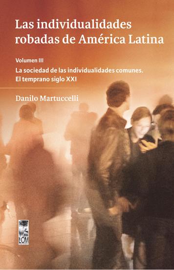 Las individualidades robadas de América Latina - Volumen III - La sociedad de las individualidades comunes El temprano siglo XXI - cover