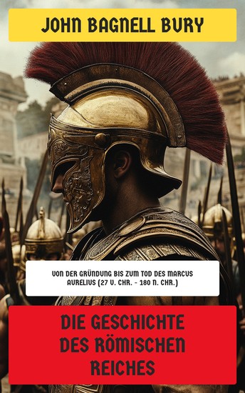 Die Geschichte des Römischen Reiches - Von der Gründung bis zum Tod des Marcus Aurelius (27 v Chr - 180 n Chr) - cover