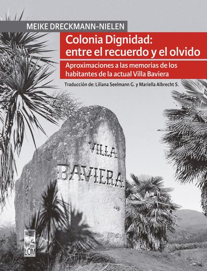 Colonia Dignidad entre el recuerdo y el olvido - Aproximaciones a las memorias de los habitantes de la actual Villa Baviera - cover