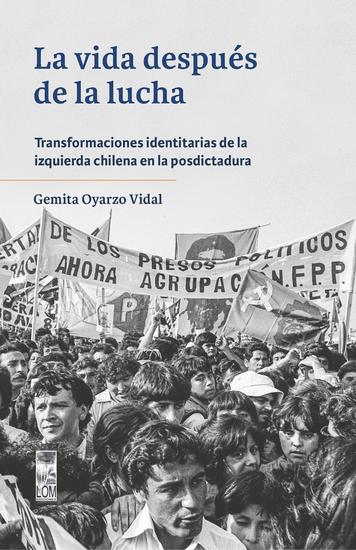 La vida después de la lucha - Transformaciones identitarias de la izquierda chilena en la postdictadura Antes y después del proceso constituyente - cover