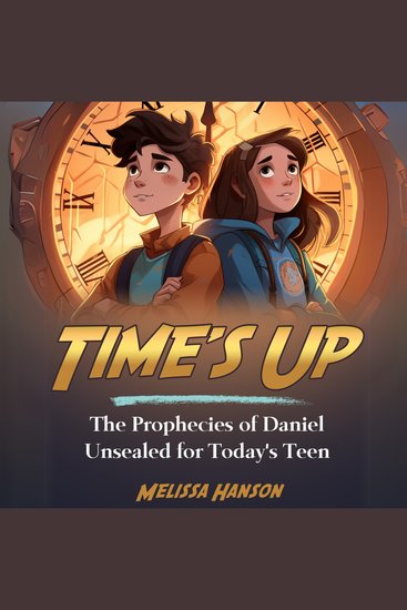 Time's Up - The Prophecies of Daniel Unsealed for Today's Teen (Dramatization with Music) - cover