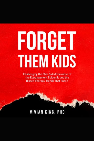 Forget Them Kids - Challenging the One-Sided Narrative of the Estrangement Epidemic and the Biased Therapy Trends That Fuel it - cover