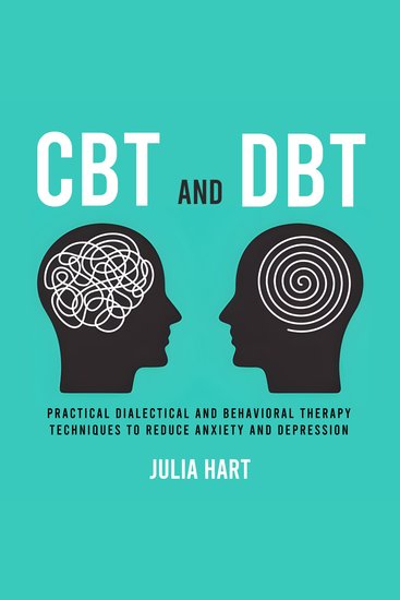 CBT and DBT - Practical Dialectical and Behavioral Therapy Techniques to Reduce Anxiety and Depression - cover