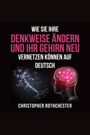 Wie Sie Ihre Denkweise ändern und Ihr Gehirn neu vernetzen können auf Deutsch How to change the way you think and rewire your brain in German (German Edition) - cover