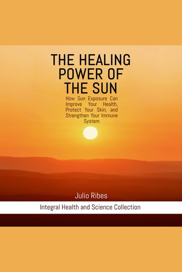 The healing power of the sun - How Sun Exposure Can Improve Your Health Protect Your Skin and Strengthen Your Immune System - cover