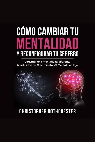 Cómo cambiar tu mentalidad y reconfigurar tu cerebro (Spanish Edition) - cover