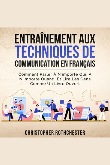 Entraînement Aux Techniques De Communication en français Communication skills training in French: Comment Parler À N'importe Qui À N'importe Quand Et Gens Comme Un Livre Ouvert (French Edition) - cover