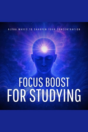 Focus Boost for Studying – Alpha Waves to Sharpen Your Concentration - Say Goodbye to Distractions Say Hello to Deep Focus - cover