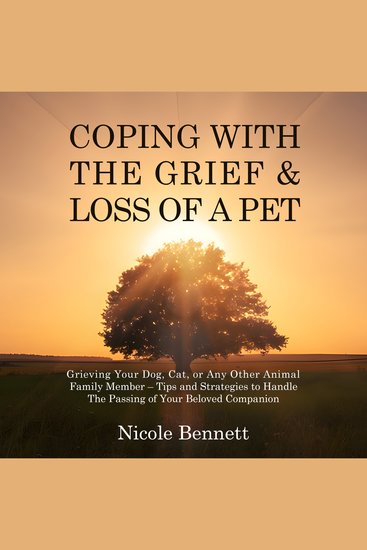 Coping With The Grief & Loss of a Pet - Grieving Your Dog Cat or Any Other Animal Family Member – Tips and Strategies to Handle The Passing of Your Beloved Companion - cover