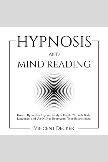 Hypnosis and Mind Reading - How to Hypnotize Anyone Analyze People Through Body Language and Use NLP to Reprogram Your Subconscious - cover