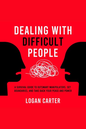 Dealing With Difficult People - A Survival Guide to Outsmart Manipulators Set Boundaries and Take Back Your Peace and Power - cover