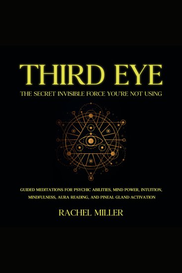 Third Eye - The Secret Invisible Force You’re Not Using - Guided Meditations for Psychic Abilities Mind Power Intuition Mindfulness Aura Reading and Pineal Gland Activation - cover