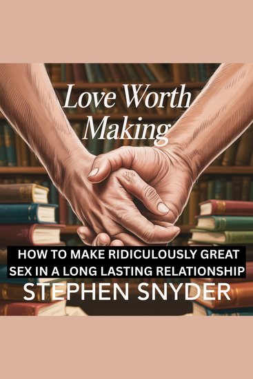 Love worth making - how to make ridiculously great sex in a long lasting relattionship - cover
