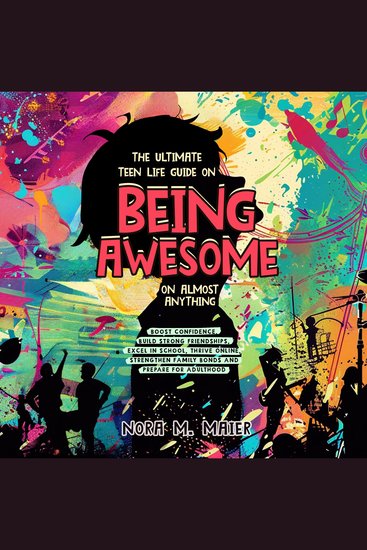 The Ultimate Teen Life Guide on Being Awesome on Almost Anything - Boost Confidence Build Strong Friendships Excel in School Thrive Online Strengthen Family Bonds and Prepare for Adulthood - cover