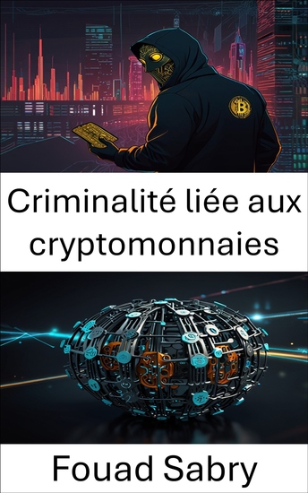 Criminalité liée aux cryptomonnaies - Démasquer les menaces numériques à l'ère des organisations autonomes décentralisées - cover