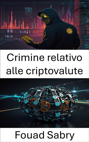 Crimine relativo alle criptovalute - Smascherare le minacce digitali nell'era dell'organizzazione autonoma decentralizzata - cover