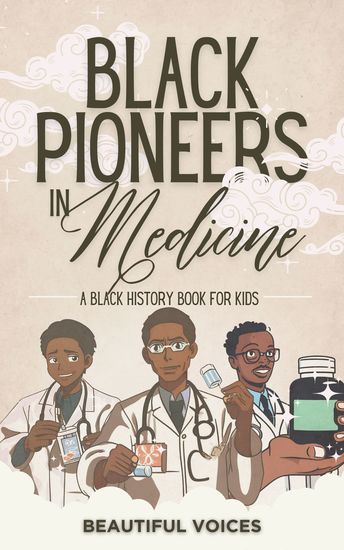 Black Pioneers in Medicine - A Black History Book for Kids: Learn About the Scientists Who Revolutionized Medic - cover