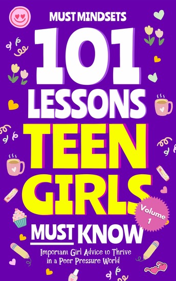 101 Lessons Teen Girls Must Know - Important Girl Advice to Thrive in a Peer Pressure World - cover