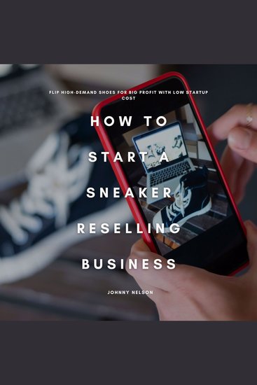 How to Start a Sneaker Reselling Business - Flip High-Demand Shoes for Big Profit with Low Startup Cost - cover