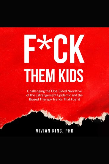F*ck Them Kids - Challenging the One-Sided Narrative of the Estrangement Epidemic and the Biased Therapy Trends That Fuel it - cover