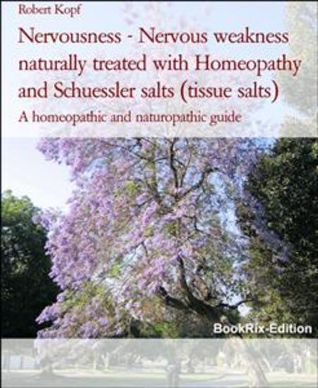 Nervousness - Nervous weakness naturally treated with Homeopathy and Schuessler salts (tissue salts) - A homeopathic and naturopathic guide - cover