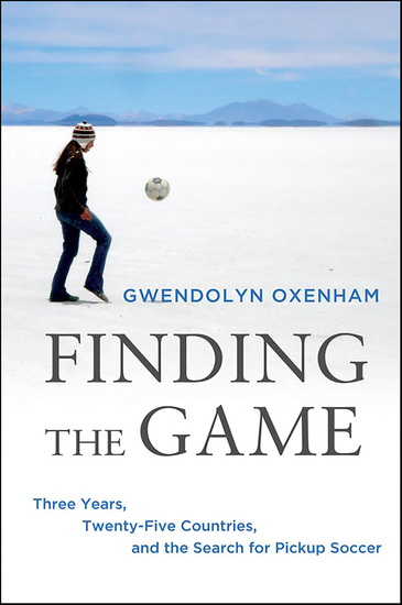 Finding the Game - Three Years Twenty-Five Countries and the Search for Pickup Soccer - cover