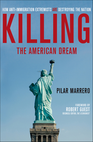 Killing the American Dream - How Anti-Immigration Extremists Are Destroying the Nation - cover