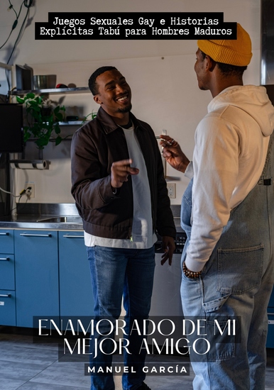Enamorado de mi mejor amigo - Juegos Sexuales Gay e Historias Explícitas Tabú para Hombres Maduros - cover