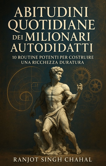 Abitudini Quotidiane dei Milionari Autodidatti - 10 Routine Potenti per Costruire una Ricchezza Duratura - cover