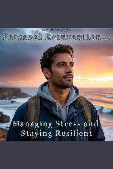 Personal Reinvention Managing Stress and Staying Resilient - Mastering Stress for a Healthier Happier Life - cover