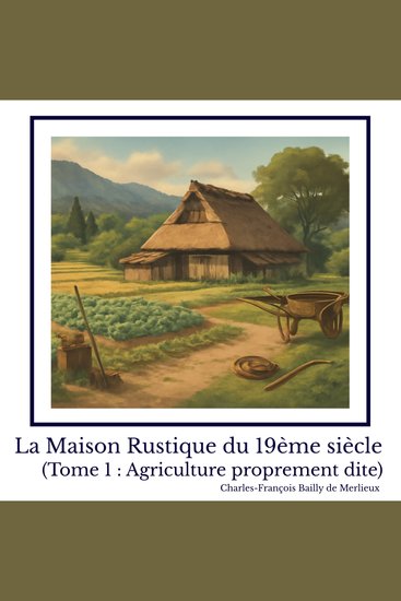 La Maison Rustique du 19ème siècle (Tome 1 : Agriculture proprement dite) - cover