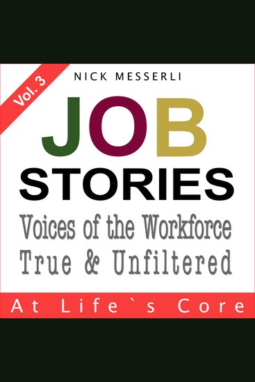 Job Stories Vol 3 - At Life's Core - Voices of the Workforce - True & Unfiltered - cover