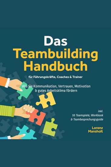 Das Teambuilding Handbuch für Führungskräfte Coaches & Trainer: Wie Sie Kommunikation Vertrauen Motivation & gutes Arbeitsklima fördern - inkl 55 Teamspiele Workbook & Teambesprechungs-Guide - cover