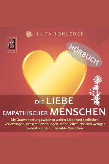 Die Liebe empathischer Menschen - Die Gratwanderung zwischen wahrer Liebe und seelischen Verletzungen Bessere Beziehungen mehr Selbstliebe und weniger Liebeskummer für sensible Menschen - cover