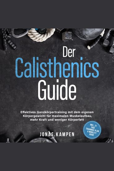 Der Calisthenics Guide: Effektives Ganzkörpertraining mit dem eigenen Körpergewicht für maximalen Muskelaufbau mehr Kraft und weniger Körperfett - inkl 21 Tage Trainingsplan & Mobility Guide - cover