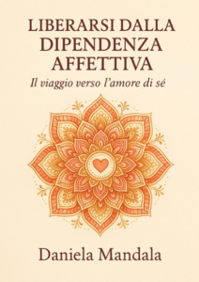 Liberarsi dalla Dipendenza Affettiva - Il Viaggio verso l’Amore di Sé - cover