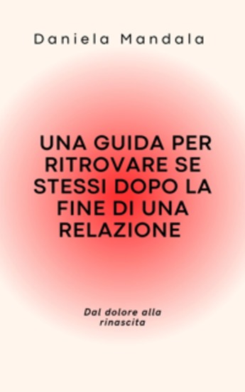 Come superare la fine di una relazione: una guida per ritrovare se stessi dopo il dolore” - Dal dolore alla rinascita: il percorso per guarire dopo una separazione - cover