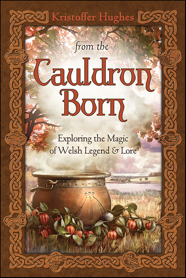 From the Cauldron Born - Exploring the Magic of Welsh Legend & Lore - cover