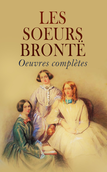 Les soeurs Brontë: Oeuvres complètes - Jane Eyre Shirley Villette Les Hauts de Hurle-Vent La Dame de Wildfell Hall - cover