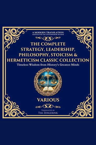 The Complete Strategy Leadership Philosophy Stoicism & Hermeticism Classic Collection - The Art of War Meditations The Kybalion The Prince Letters from a Stoic Tao Te Ching On War The Enchiridion Beyond Good and Evil & Many More - cover